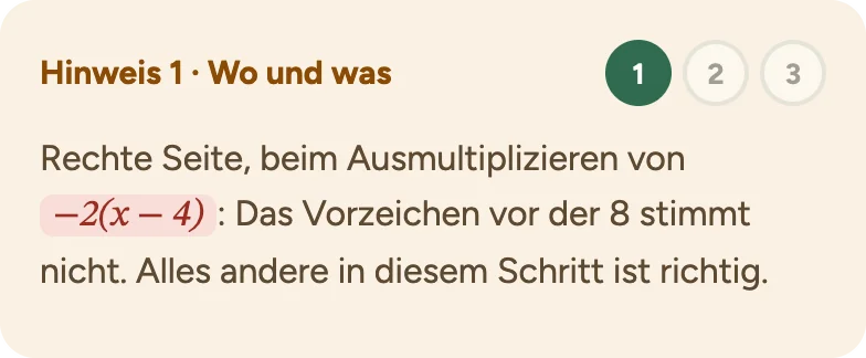 Hinweis 1 · Wo und was: Rechte Seite, beim Ausmultiplizieren von −2(x − 4): Das Vorzeichen vor der 8 stimmt nicht. Alles andere in diesem Schritt ist richtig.