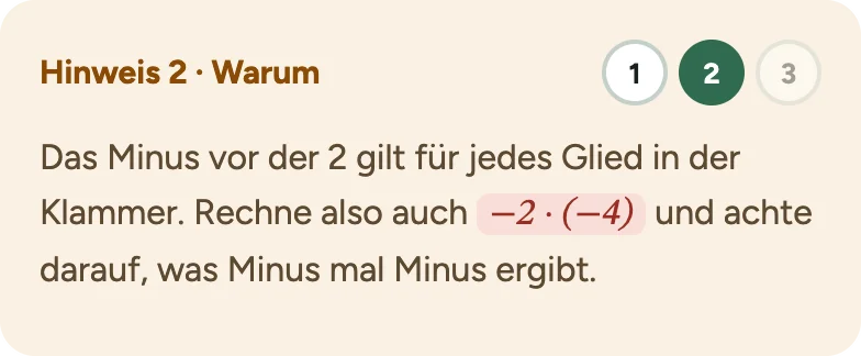 Hinweis 2 · Warum: Das Minus vor der 2 gilt für jedes Glied in der Klammer. Rechne also auch −2 · (−4) und achte darauf, was Minus mal Minus ergibt.